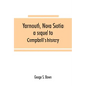 Yarmouth, Nova Scotia: a sequel to Campbell's history