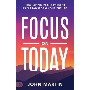 Focus on Today: How Living in the Present Can Transform Your Future: Methods to Overcome Distraction, Stop Overthinking, Reduce Stress, and Squash Sel