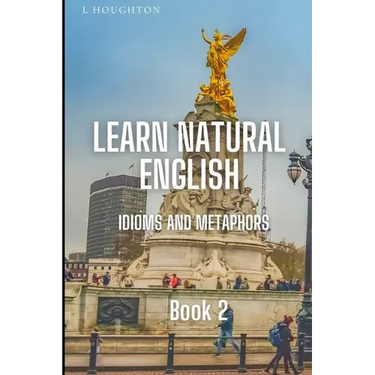 Learn Natural English Idioms and Metaphors: Book 2
