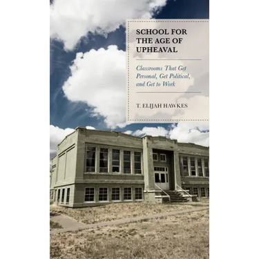 School for the Age of Upheaval: Classrooms That Get Personal, Get Political, and Get to Work