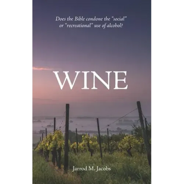Wine: Does the Bible Condone the Social or Recreational Use of Alcohol?