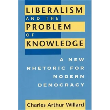 Liberalism and the Problem of Knowledge: A New Rhetoric for Modern Democracy