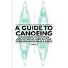 A Guide to Canoeing - A Collection of Historical Articles on the Construction, Repair and Handling of a Canoe