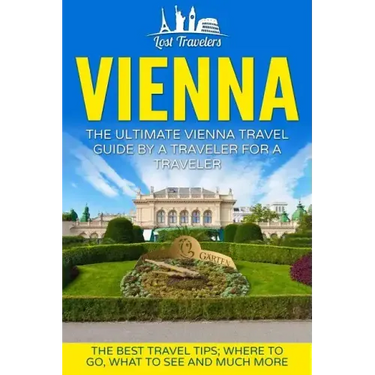 Vienna: The Ultimate Vienna Travel Guide By A Traveler For A Traveler: The Best Travel Tips; Where To Go, What To See And Much More