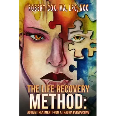 The Life Recovery Method: Treating Autism From a Trauma Perspective