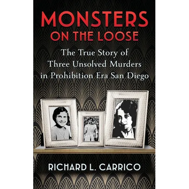 Monsters on the Loose: The True Story of Three Unsolved Murders in Prohibition Era San Diego