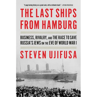 The Last Ships from Hamburg: Business, Rivalry, and the Race to Save Russia's Jews on the Eve of World War I