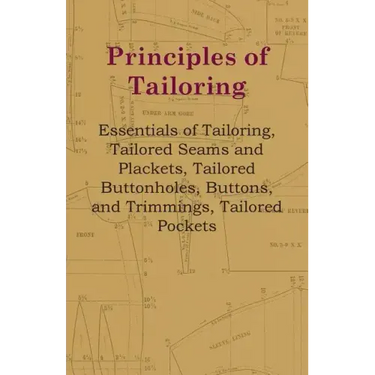 Principles Of Tailoring - Essentials Of Tailoring, Tailored Seams And Plackets, Tailored Buttonholes, Buttons, And Trimmings, Tailored Pockets