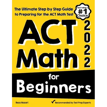 ACT Math for Beginners: The Ultimate Step by Step Guide to Preparing for the ACT Math Test