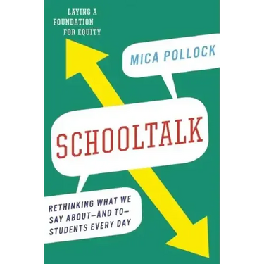 Schooltalk: Rethinking What We Say About--And To--Students Every Day