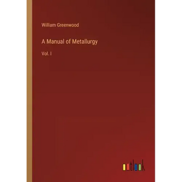 A Manual of Metallurgy: Vol. I