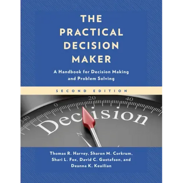 The Practical Decision Maker: A Handbook for Decision Making and Problem Solving
