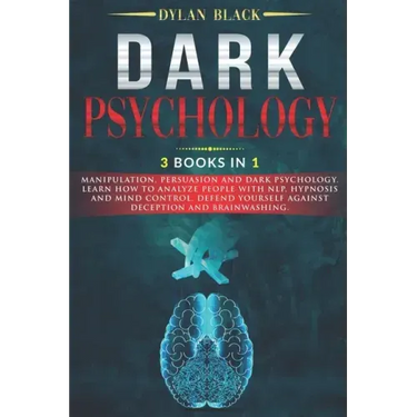 Dark Psychology: 3 Books In 1: Manipulation, Persuasion and Dark Psychology. Learn How To Analyze People With NLP, Hypnosis and Mind Co