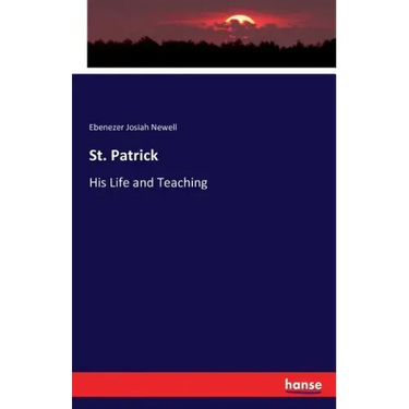 St. Patrick: His Life and Teaching