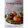 Christmas Recipes: Best Vegetarian Christmas Cookbook for Dummies (Holiday Casserole Recipes for a Wonderful, Stress-free Christmas)