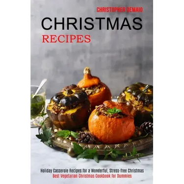 Christmas Recipes: Best Vegetarian Christmas Cookbook for Dummies (Holiday Casserole Recipes for a Wonderful, Stress-free Christmas)