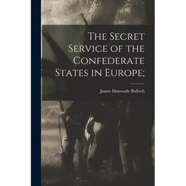 The Secret Service of the Confederate States in Europe;