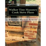 Walker Tiny Masonry Cook Stove Plans: Build your own super efficient wood cook stove