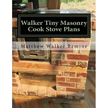 Walker Tiny Masonry Cook Stove Plans: Build your own super efficient wood cook stove