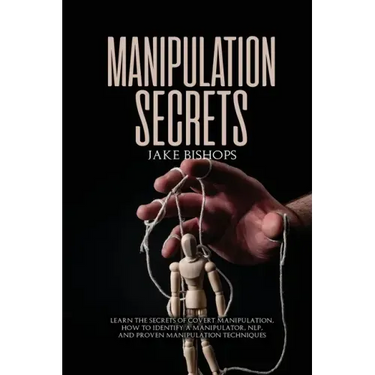 Manipulation Secrets: Learn the Secrets of Covert Manipulation, How to Identify a Manipulator, NLP, and Proven Manipulation Techniques