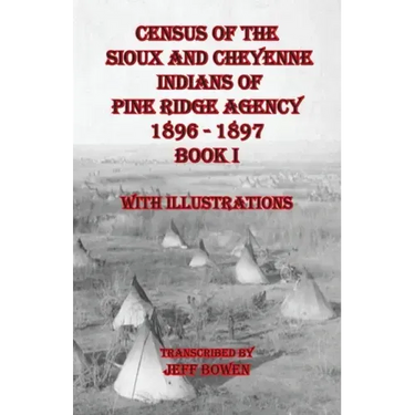 Census of the Sioux and Cheyenne Indians of Pine Ridge Agency 1896 - 1897 Book I: With Illustrations