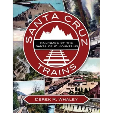 Santa Cruz Trains: Railroads of the Santa Cruz Mountains