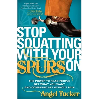 Stop Squatting with Your Spurs on: The Power to Read People, Get What You Want, and Communicate Without Pain