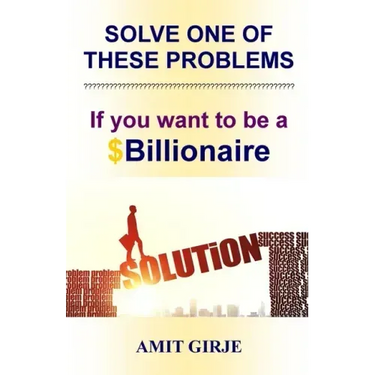 Solve One of These Problems; If You Want to be a $Billionaire: Motivational Book for Entrepreneurs - Business Ideas by Amit Girje - Girje Publisher