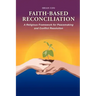 Faith-Based Reconciliation: A Religious Framework for Peacemaking and Conflict Resolution