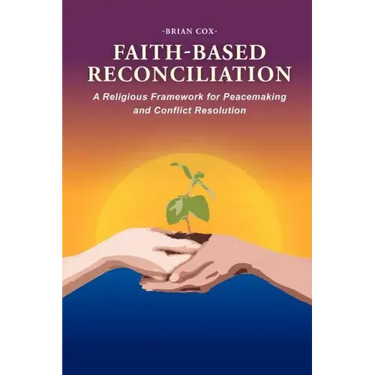 Faith-Based Reconciliation: A Religious Framework for Peacemaking and Conflict Resolution
