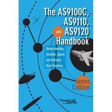 The AS9100C, AS9110, and AS9120 Handbook: Understanding Aviation, Space, and Defense Best Practices