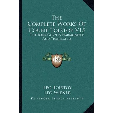 The Complete Works Of Count Tolstoy V15: The Four Gospels Harmonized And Translated