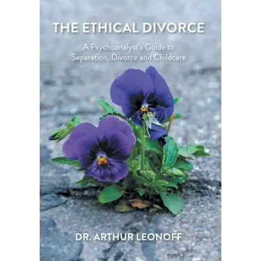 The Ethical Divorce: A Psychoanalyst's Guide to Separation, Divorce and Childcare
