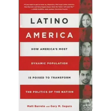 Latino America: How America's Most Dynamic Population Is Poised to Transform the Politics of the Nation