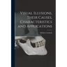 Visual Illusions, Their Causes, Characteristics and Applications
