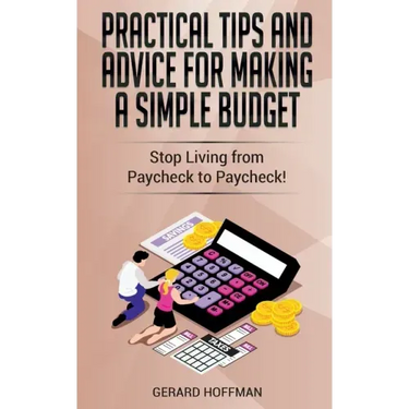 Practical Tips and Advice for Making a Simple Budget: Stop Living from Paycheck to Paycheck!