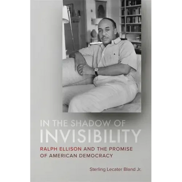 In the Shadow of Invisibility: Ralph Ellison and the Promise of American Democracy