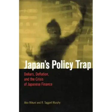 Japan's Policy Trap: Dollars, Deflation, and the Crisis of Japanese Finance