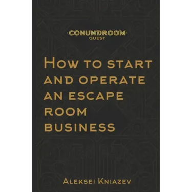 How to start and operate an escape room business: A step by step manual on how to launch your own escape room.