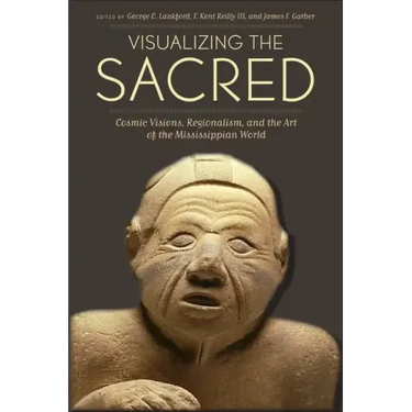 Visualizing the Sacred: Cosmic Visions, Regionalism, and the Art of the Mississippian World