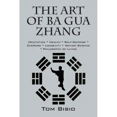 The Art of Ba Gua Zhang: Meditation ∗ Health ∗ Self-Defense ∗ Exercise ∗ Longevity ∗ Motion Science ∗ Philosophy o
