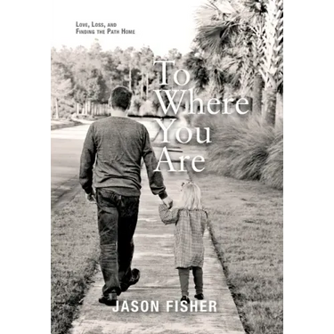 To Where You Are: Love, Loss, and Finding the Path Home