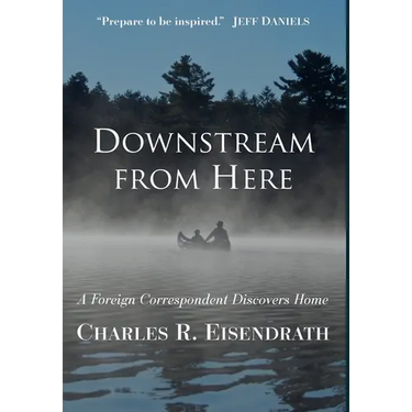 Downstream from Here: A Foreign Correspondent Discovers Home