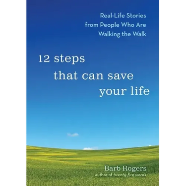 12 Steps That Can Save Your Life: Real-Life Stories from People Who Are Walking the Walk (Al-Anon Book, Addiction Book, Recovery Stories)