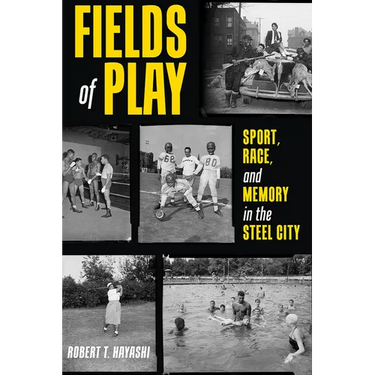 Fields of Play: Sport, Race, and Memory in the Steel City