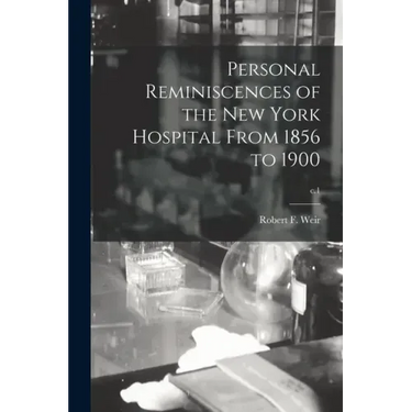 Personal Reminiscences of the New York Hospital From 1856 to 1900; c.1