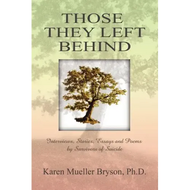 Those They Left Behind: Interviews, Stories, Essays and Poems by Survivors of Suicide