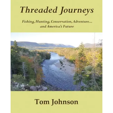 Threaded Journeys: Fishing, Hunting, Conservation, Adventure...and America's Future