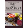 Liver and Kidney Detox: Liver Cleanse Juices, Liver Cleanse Tea, Liver Cleanse Soup, Fatty Liver Cleanse, Liver Cleanse Smoothies and Liver Cl