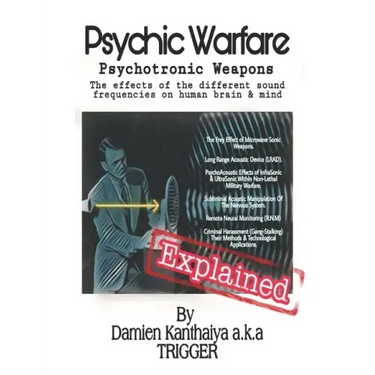 Psychic Warfare Psychotronic Weapons - The Effects of the different sound frequencies on human brain & mind By Damien Kanthaiya (TRIGGER)